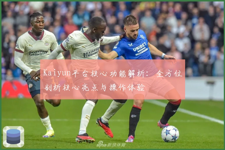Kaiyun平台核心功能解析：全方位剖析核心亮点与操作体验